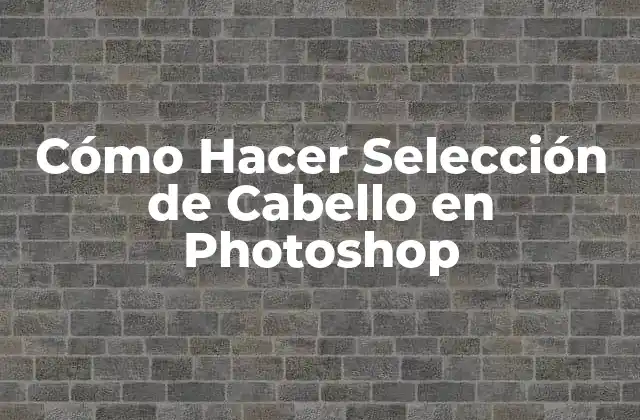 Cómo Hacer Selección de Cabello en Photoshop