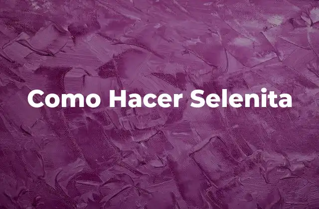 Como Hacer Selenita
