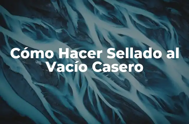 Cómo Hacer Sellado Al Vacío Casero