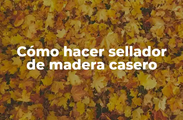 Cómo Hacer Sellador de Madera Casero