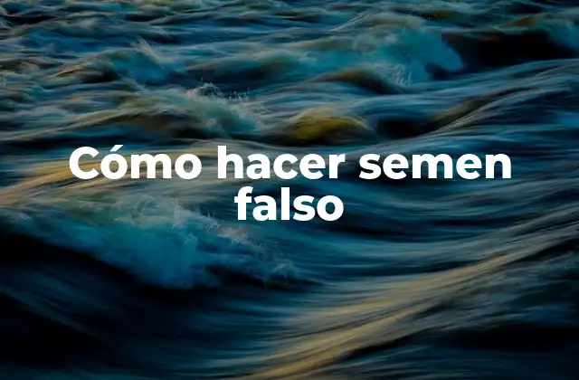 Cómo Hacer Semen Falso