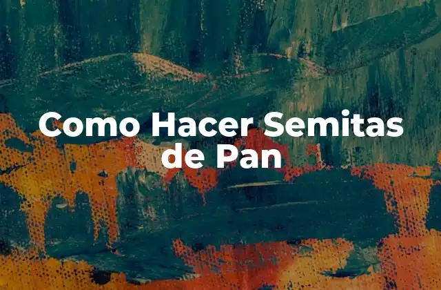 Como Hacer Semitas de Pan