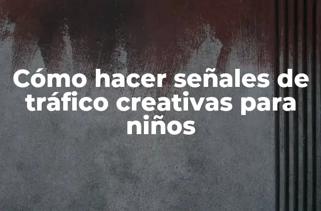 Cómo hacer señales de tráfico creativas para niños