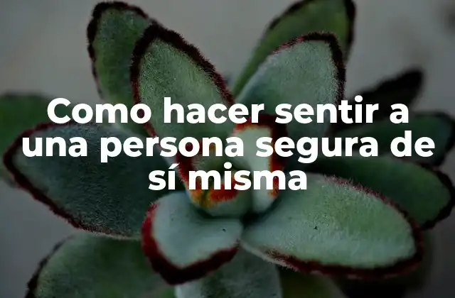 Como Hacer Sentir a una Persona Segura de Sí Misma