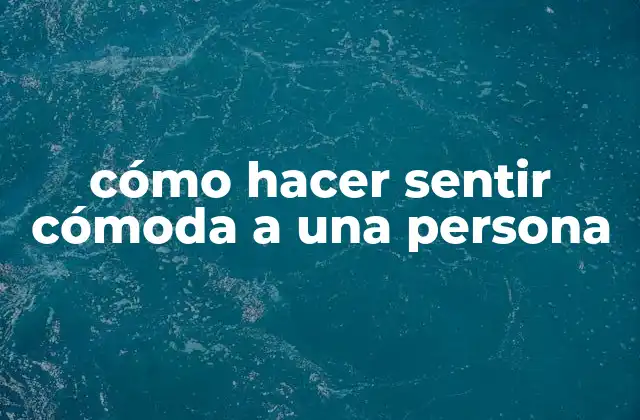 Cómo Hacer Sentir Cómoda a una Persona