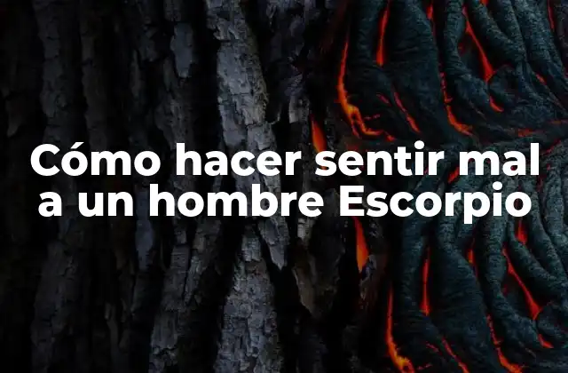 Cómo Hacer Sentir Mal a un Hombre Escorpio 2 Cómo hacer sentir mal a un hombre Escorpio