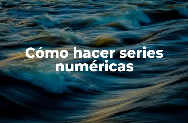 Cómo Hacer Series Numéricas