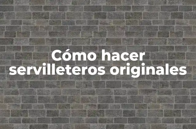 Cómo Hacer Servilleteros Originales