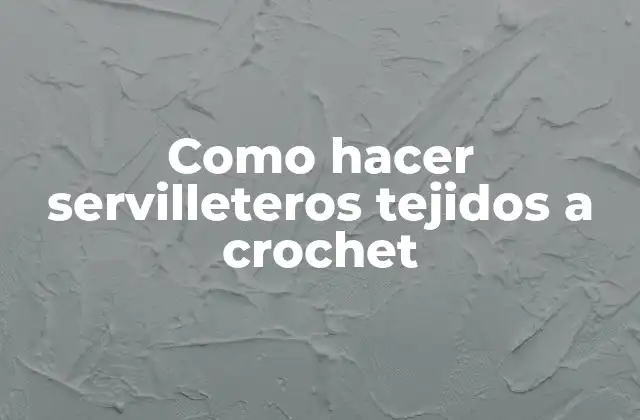 Como Hacer Servilleteros Tejidos a Crochet