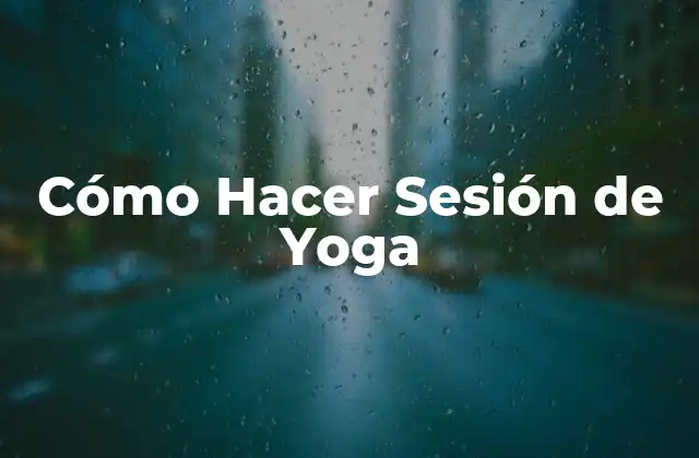 Cómo Hacer Sesión de Yoga