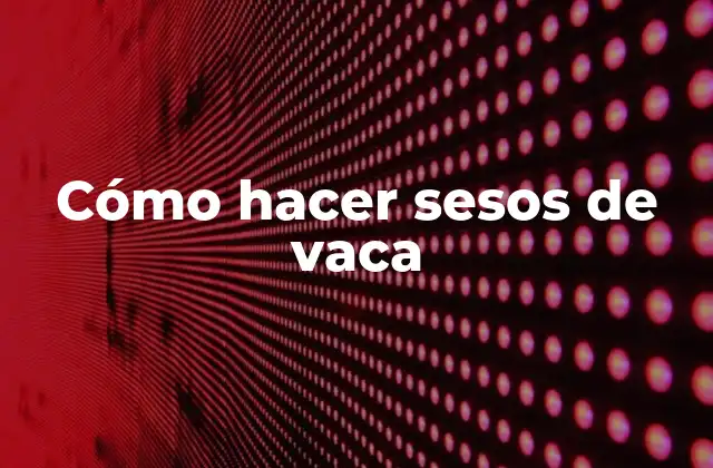 Cómo Hacer Sesos de Vaca