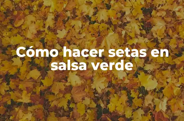 Cómo Hacer Setas en Salsa Verde