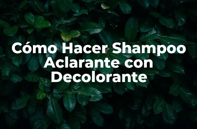 Cómo Hacer Shampoo Aclarante con Decolorante