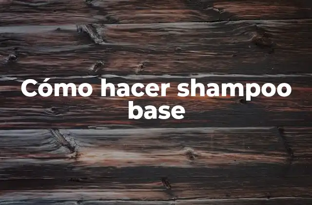 Cómo hacer shampoo base