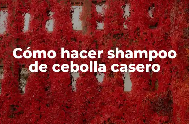 Cómo Hacer Shampoo de Cebolla Casero