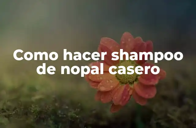 Como Hacer Shampoo de Nopal Casero