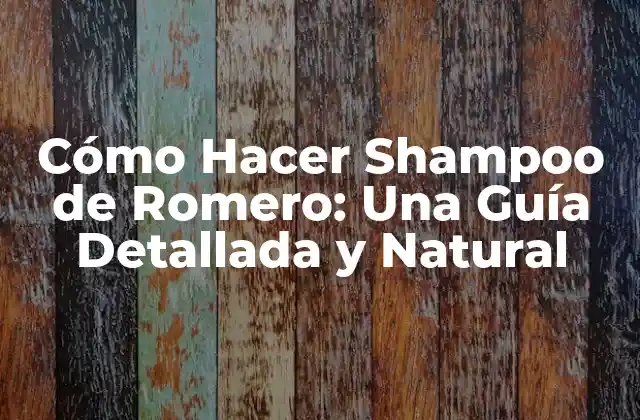 Cómo Hacer Shampoo de Romero: una Guía Detallada y Natural