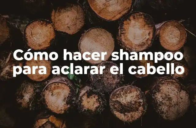 Cómo Hacer Shampoo para Aclarar el Cabello