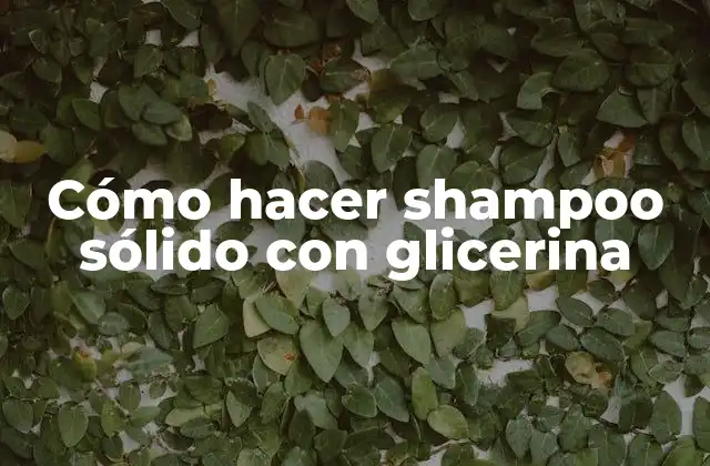 Cómo Hacer Shampoo Sólido con Glicerina