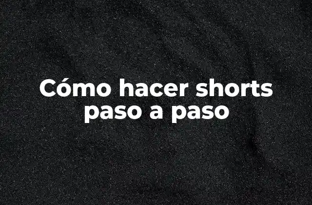 Cómo Hacer Shorts Paso a Paso
