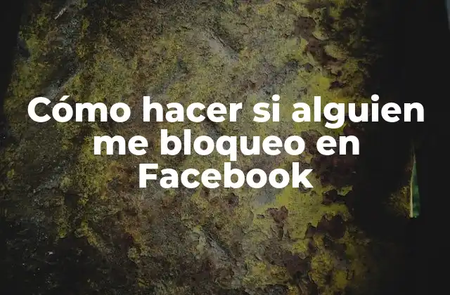Cómo Hacer Si Alguien Me Bloqueo en Facebook