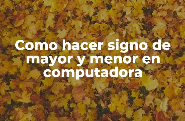 Como Hacer Signo de Mayor y Menor en Computadora