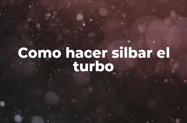 Como Hacer Silbar el Turbo