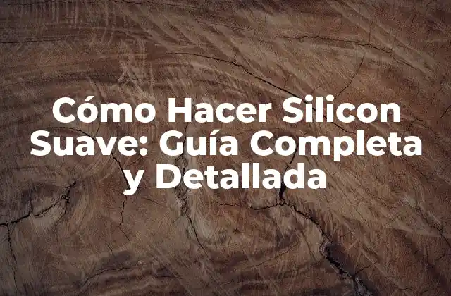 Cómo Hacer Silicon Suave: Guía Completa y Detallada