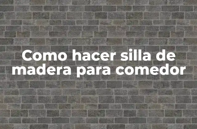 ¿Qué es una silla de madera para comedor y para qué sirve?