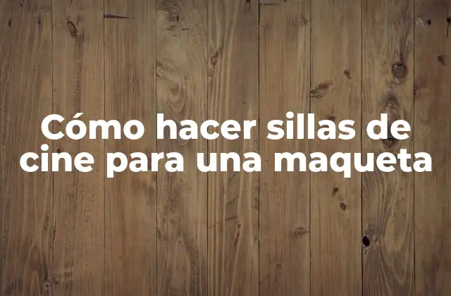 Cómo Hacer Sillas de Cine para una Maqueta