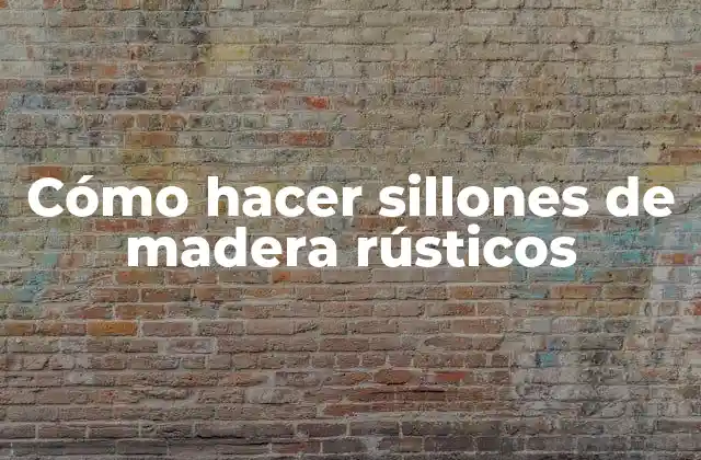 Cómo Hacer Sillones de Madera Rústicos