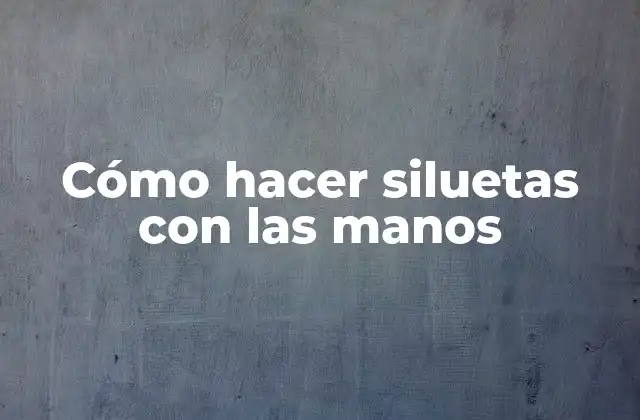 Cómo Hacer Siluetas con las Manos