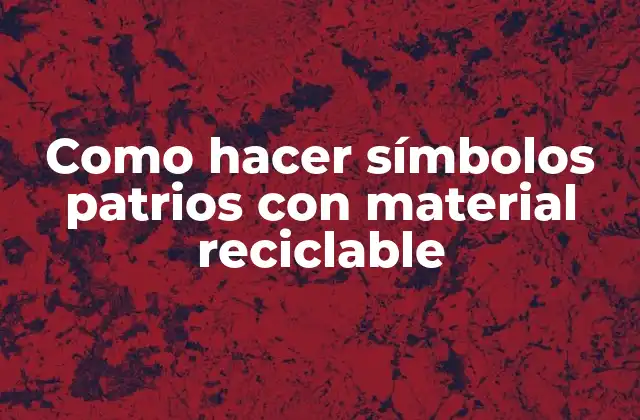 Como hacer símbolos patrios con material reciclable