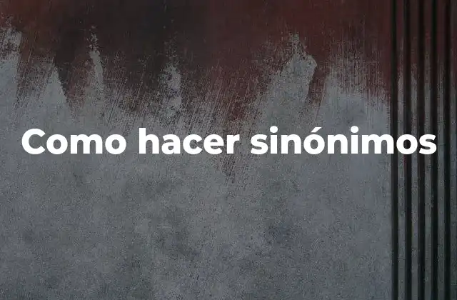 Como Hacer Sinónimos 2 ¿Qué son los sinónimos y para qué sirven?