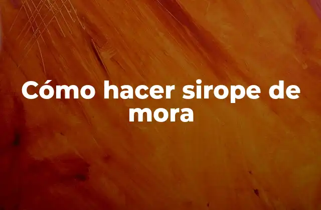 Cómo Hacer Sirope de Mora