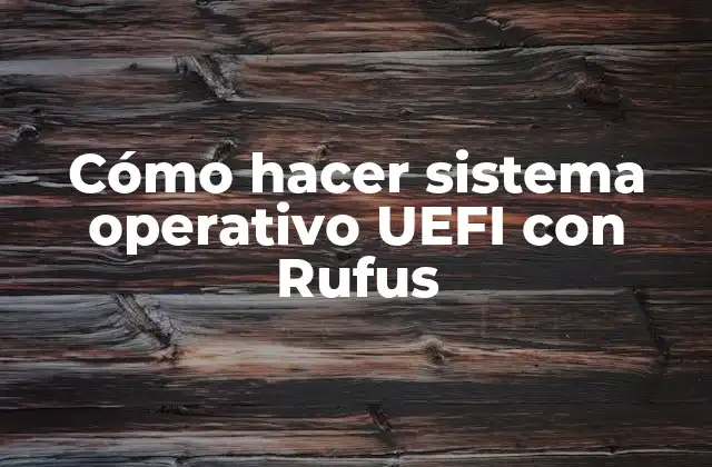 Cómo Hacer Sistema Operativo Uefi con Rufus