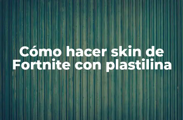 Cómo Hacer Skin de Fortnite con Plastilina 2 Qué es un skin de Fortnite y para qué sirve