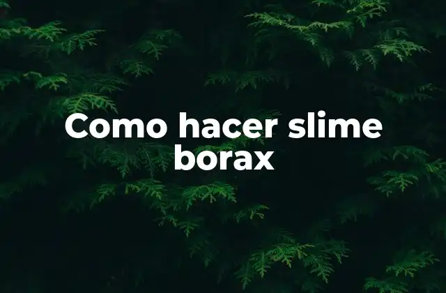 Como Hacer Slime Borax 2 ¿Qué es el slime de borax y para qué sirve?