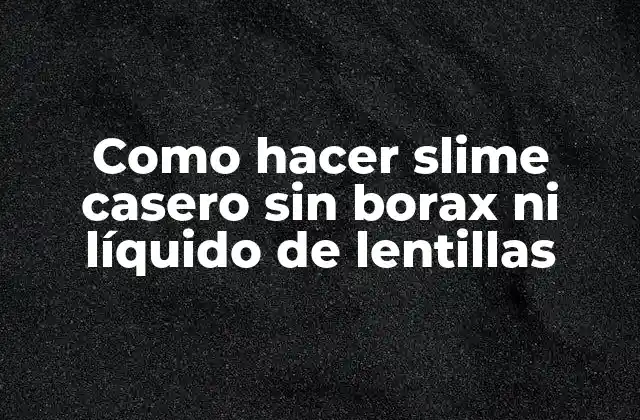 Como Hacer Slime Casero sin Borax ni Líquido de Lentillas