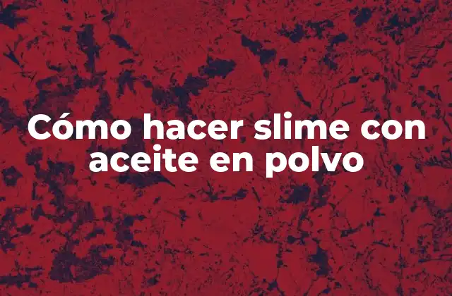 Cómo Hacer Slime con Aceite en Polvo