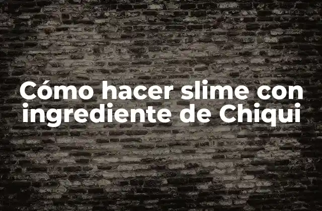 Cómo Hacer Slime con Ingrediente de Chiqui