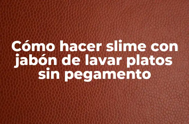 Cómo Hacer Slime con Jabón de Lavar Platos sin Pegamento