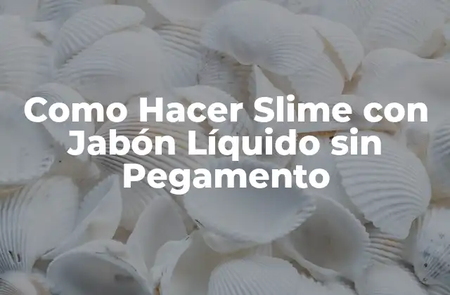 Como Hacer Slime con Jabón Líquido sin Pegamento