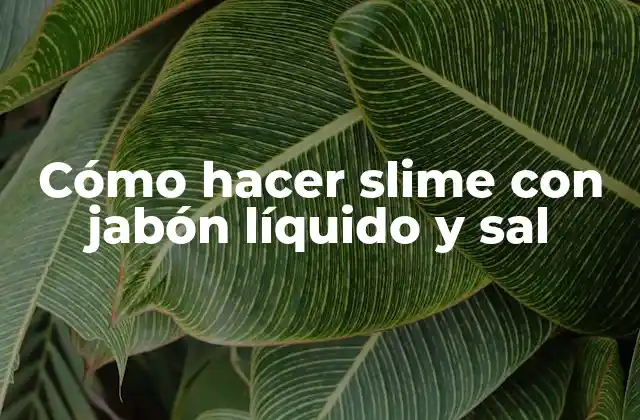 Cómo Hacer Slime con Jabón Líquido y Sal