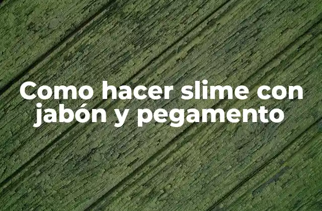 Como Hacer Slime con Jabón y Pegamento