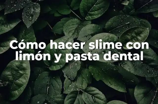 Cómo Hacer Slime con Limón y Pasta Dental