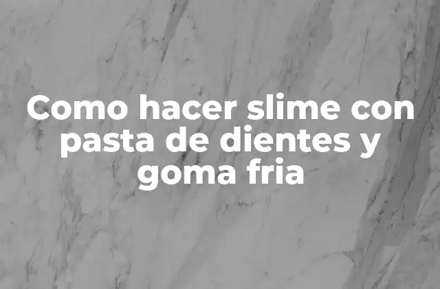 Como Hacer Slime con Pasta de Dientes y Goma Fria
