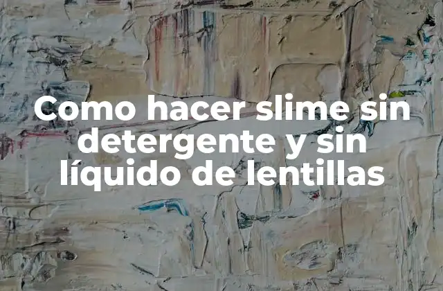 Slime sin detergente y sin líquido de lentillas