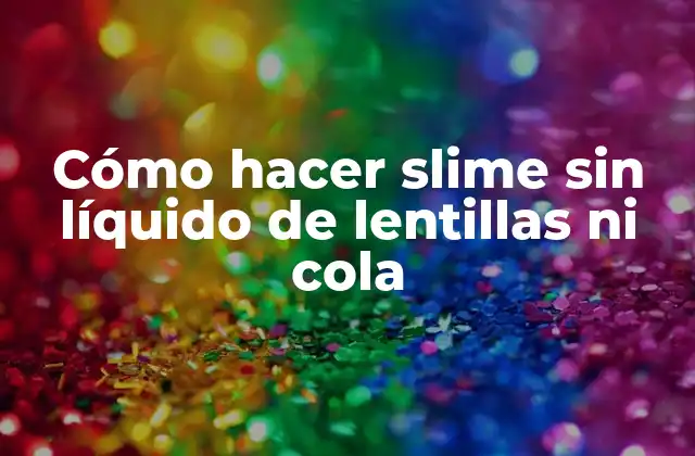 Cómo Hacer Slime sin Líquido de Lentillas ni Cola 2 Cómo hacer slime sin líquido de lentillas ni cola