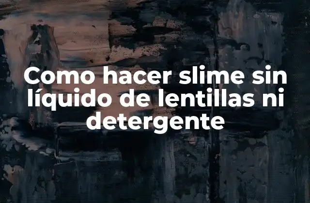 Como Hacer Slime sin Líquido de Lentillas ni Detergente